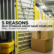 5 Reasons Self-Storage Might Save Your Life (Okay… At Least Your Space)