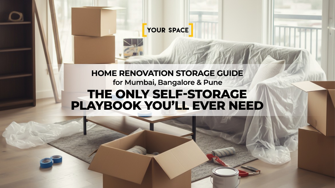 Home Renovation Storage Guide for Mumbai, Bangalore & Pune | The Only Self-Storage Playbook You’ll Ever Need