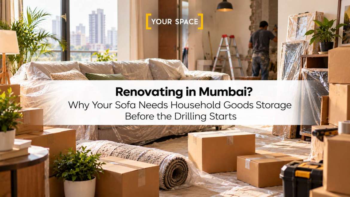 Renovating in Mumbai? Why Your Sofa Needs Household Goods Storage Before the Drilling Starts